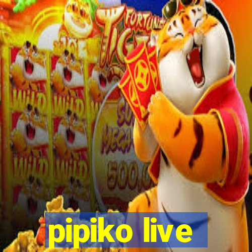 pipiko live